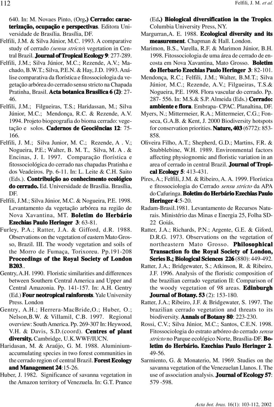 & Hay, J.D. 1993. Análise comparativa da florística e fitossociologia da vegetação arbórea do cerrado sensu stricto na Chapada Pratinha, Brasil. Acta botanica Brasilica 6 (2): 27-46. Felfili, J.M.
