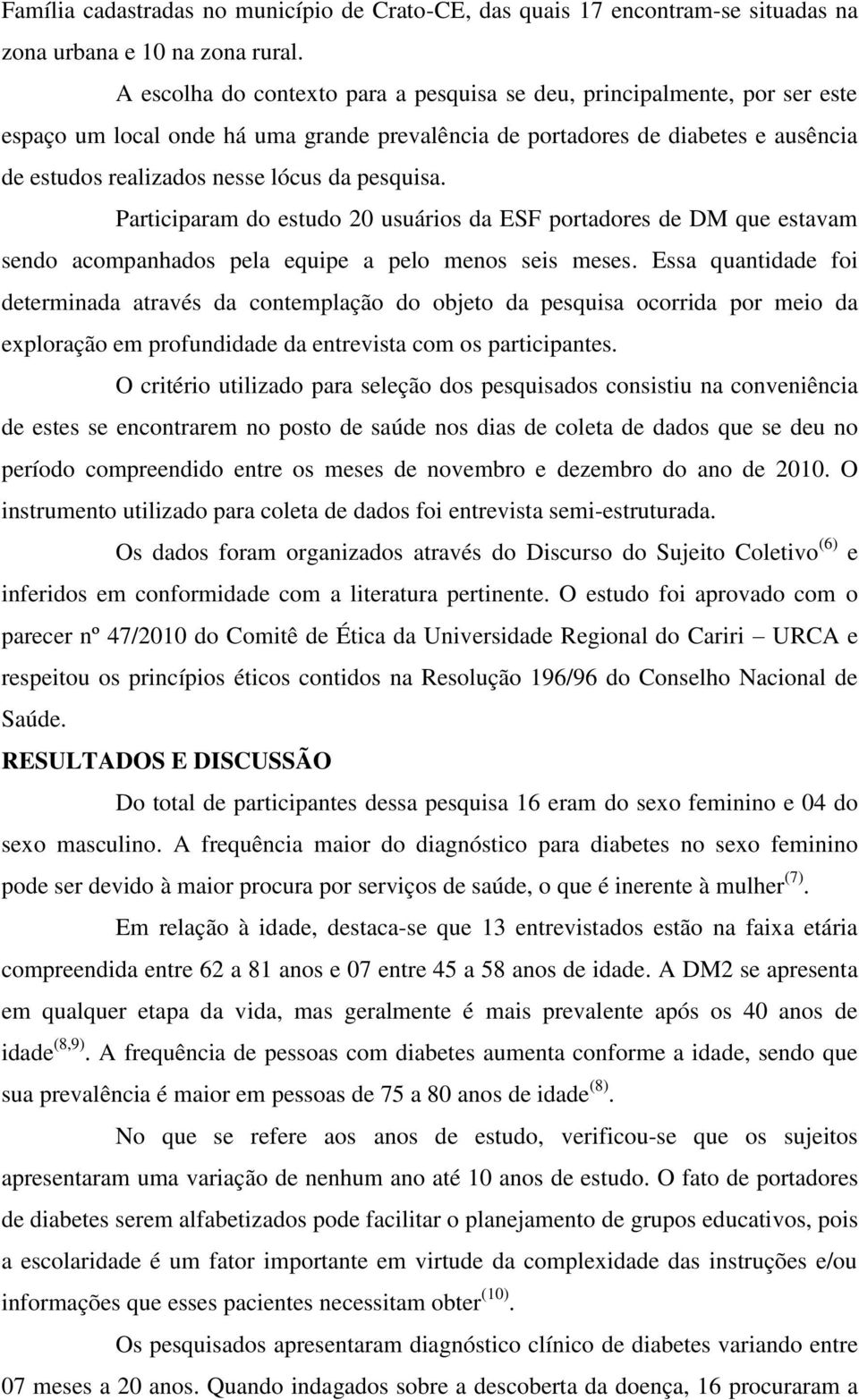 pesquisa. Participaram do estudo 20 usuários da ESF portadores de DM que estavam sendo acompanhados pela equipe a pelo menos seis meses.