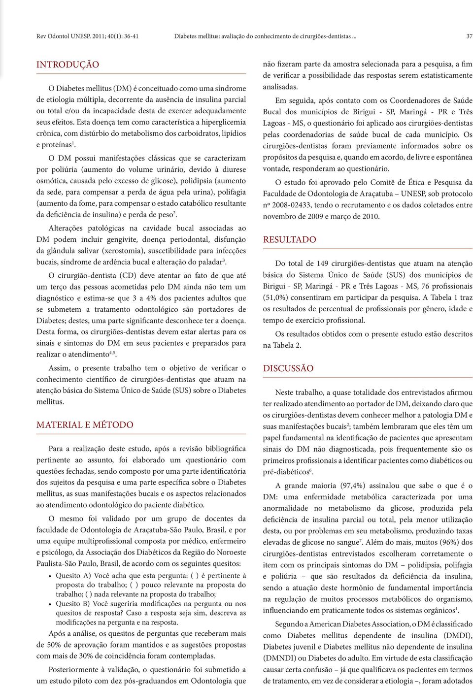 adequadamente seus efeitos. Esta doença tem como característica a hiperglicemia crônica, com distúrbio do metabolismo dos carboidratos, lipídios e proteínas 1.