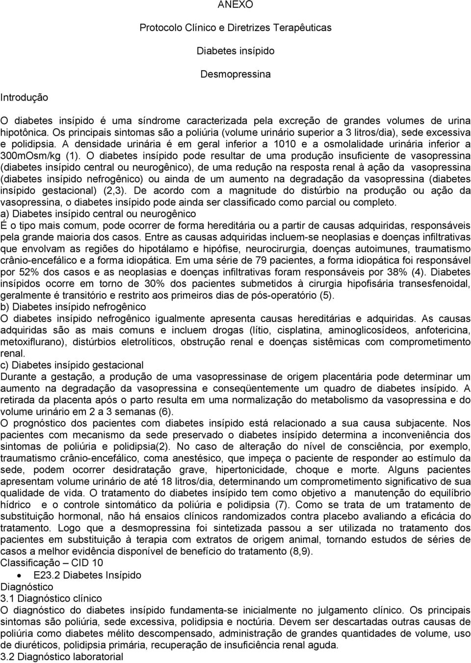 A densidade urinária é em geral inferior a 1010 e a osmolalidade urinária inferior a 300mOsm/kg (1).