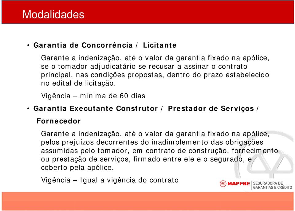 Vigência mínima de 60 dias Garantia Executante Construtor / Prestador de Serviços / Fornecedor Garante a indenização, até o valor da garantia fixado na apólice, pelos