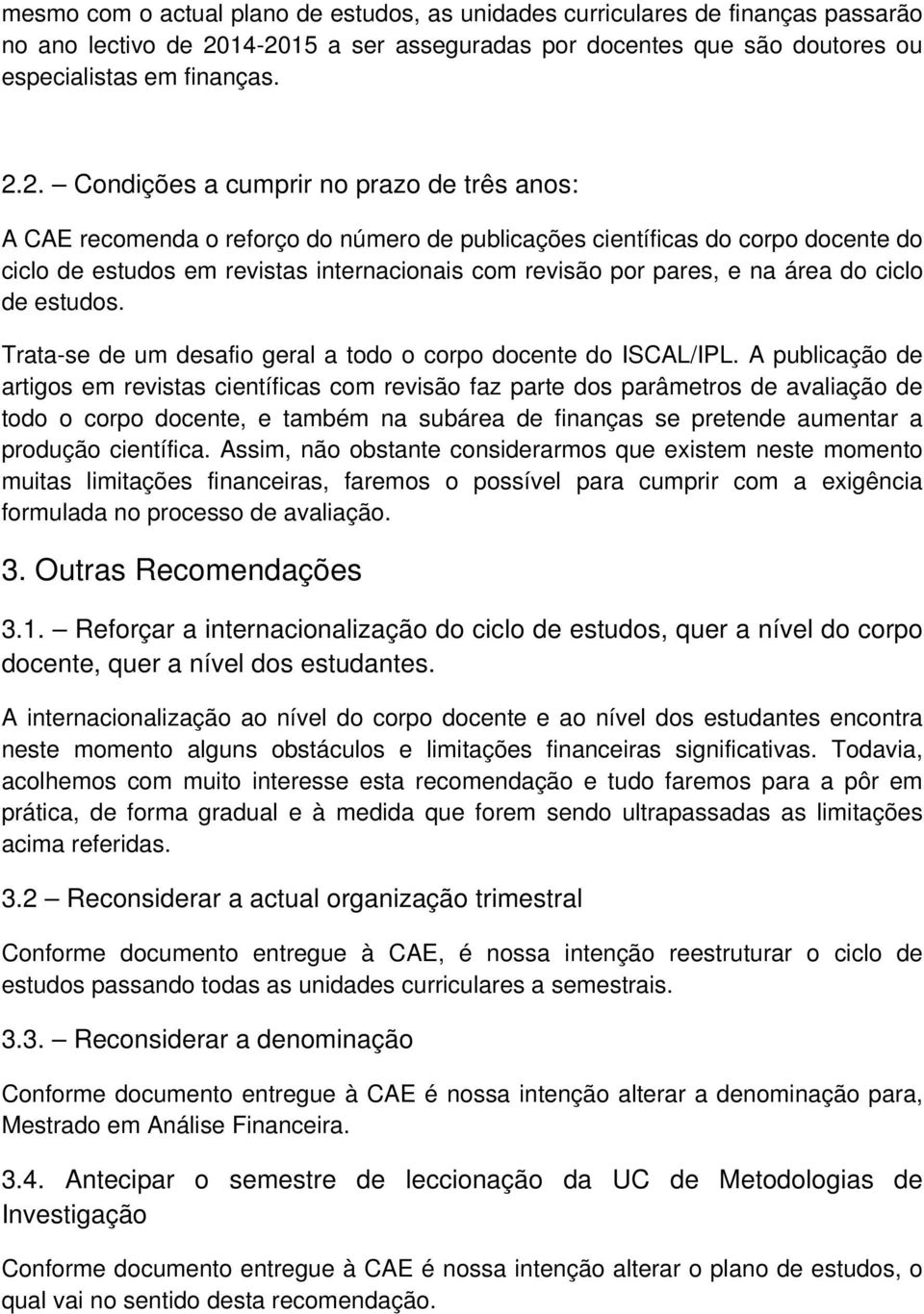 corpo docente do ciclo de estudos em revistas internacionais com revisão por pares, e na área do ciclo de estudos. Trata-se de um desafio geral a todo o corpo docente do ISCAL/IPL.