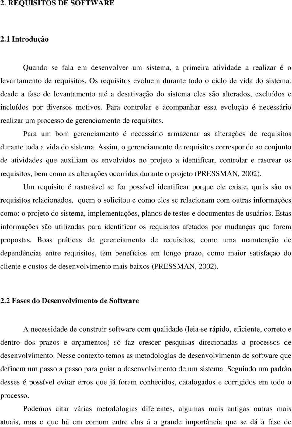 Para controlar e acompanhar essa evolução é necessário realizar um processo de gerenciamento de requisitos.