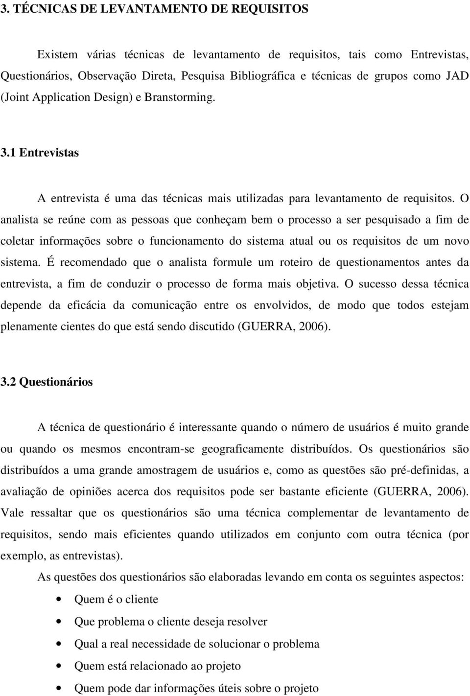 O analista se reúne com as pessoas que conheçam bem o processo a ser pesquisado a fim de coletar informações sobre o funcionamento do sistema atual ou os requisitos de um novo sistema.