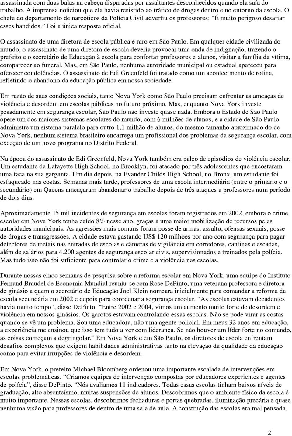 O chefe do departamento de narcóticos da Polícia Civil advertiu os professores: É muito perigoso desafiar esses bandidos. Foi a única resposta oficial.