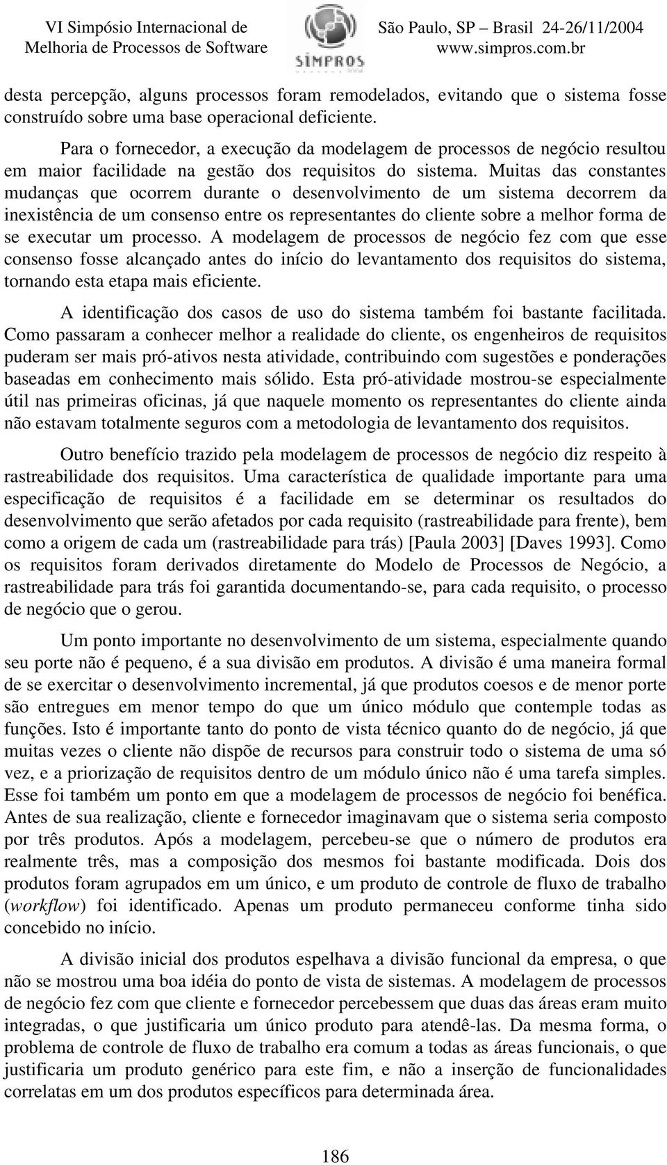 Muitas das constantes mudanças que ocorrem durante o desenvolvimento de um sistema decorrem da inexistência de um consenso entre os representantes do cliente sobre a melhor forma de se executar um