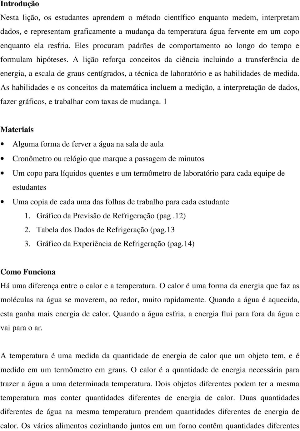 A lição reforça conceitos da ciência incluindo a transferência de energia, a escala de graus centígrados, a técnica de laboratório e as habilidades de medida.