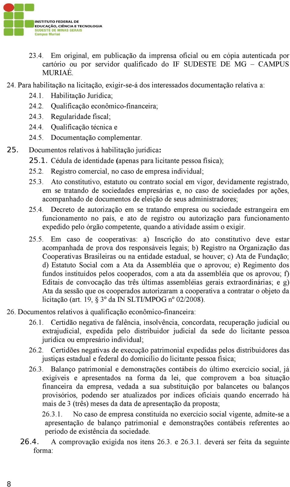 5. Documentação complementar. 25. Documentos relativos à habilitação jurídica: 25.1. Cédula de identidade (apenas para licitante pessoa física); 25.2. Registro comercial, no caso de empresa individual; 25.