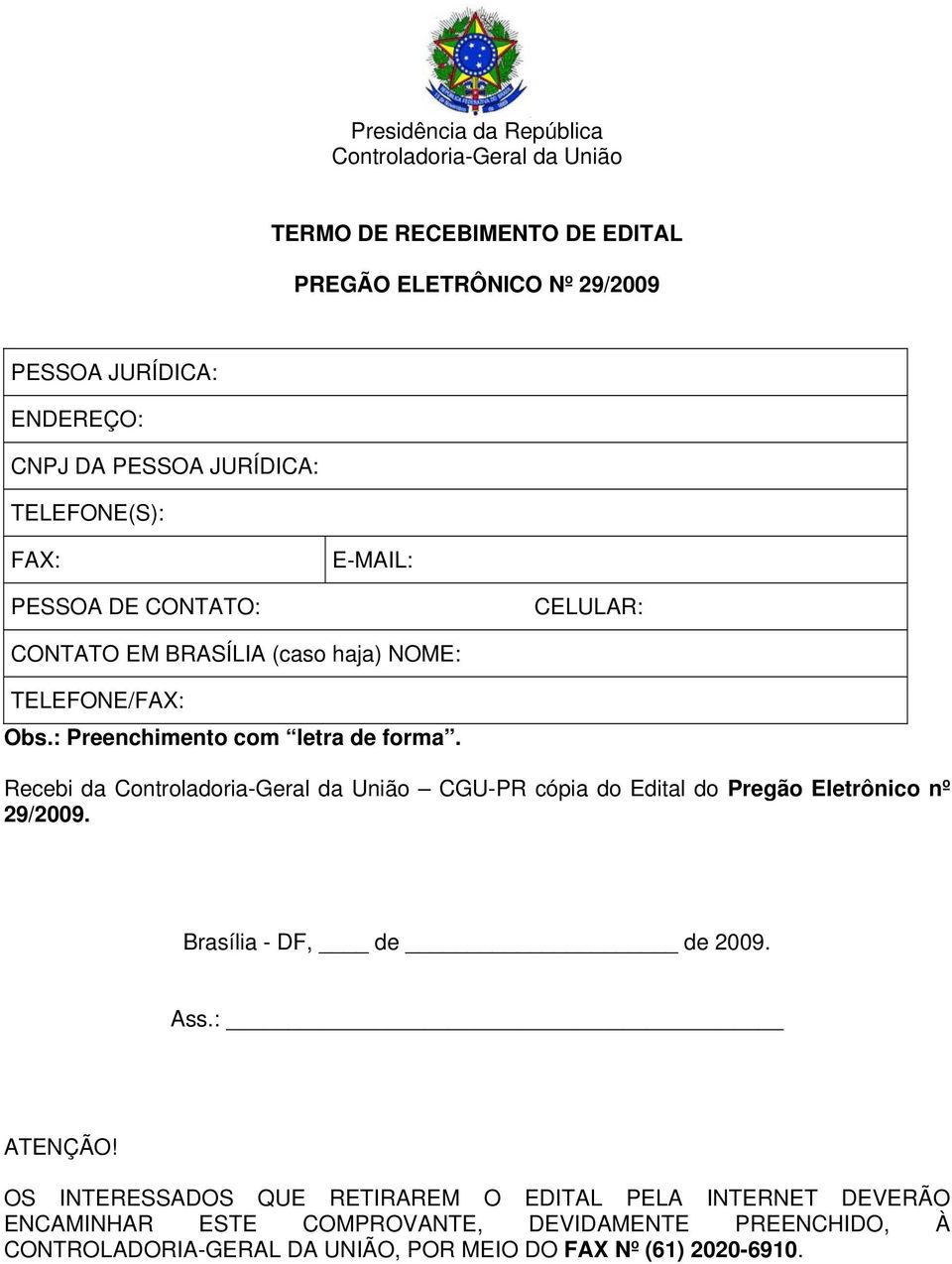 Recebi da Controladoria-Geral da União CGU-PR cópia do Edital do Pregão Eletrônico nº 29/2009. Brasília - DF, de de 2009. Ass.: ATENÇÃO!