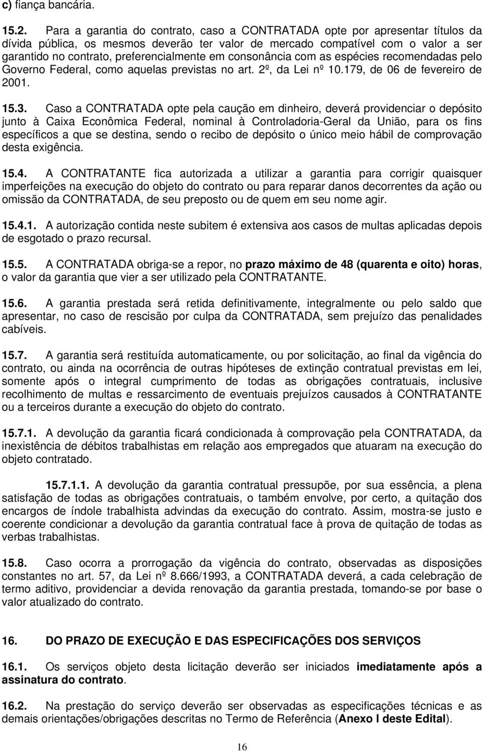 preferencialmente em consonância com as espécies recomendadas pelo Governo Federal, como aquelas previstas no art. 2º, da Lei nº 10.179, de 06 de fevereiro de 2001. 15.3.