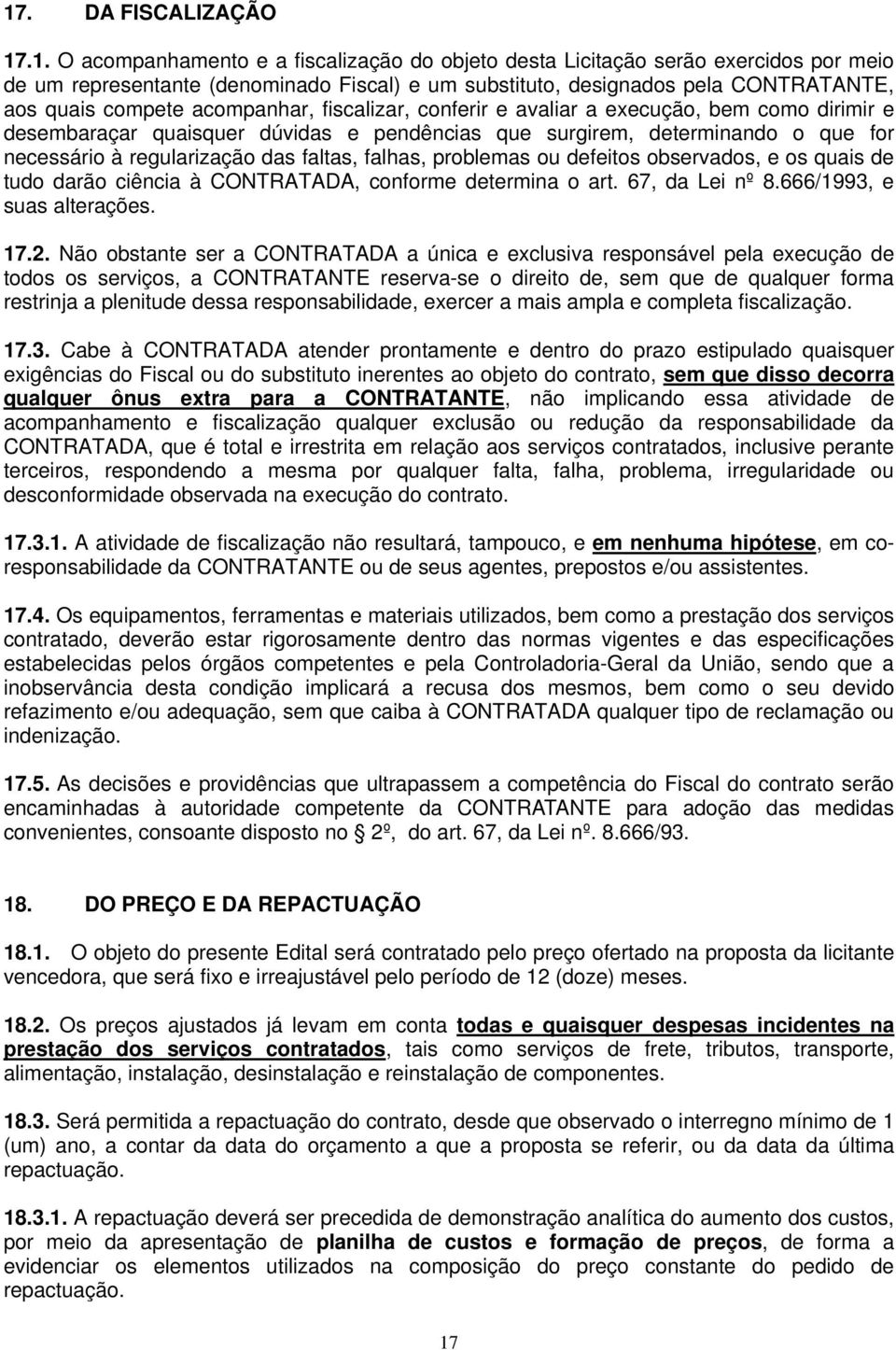 das faltas, falhas, problemas ou defeitos observados, e os quais de tudo darão ciência à CONTRATADA, conforme determina o art. 67, da Lei nº 8.666/1993, e suas alterações. 17.2.