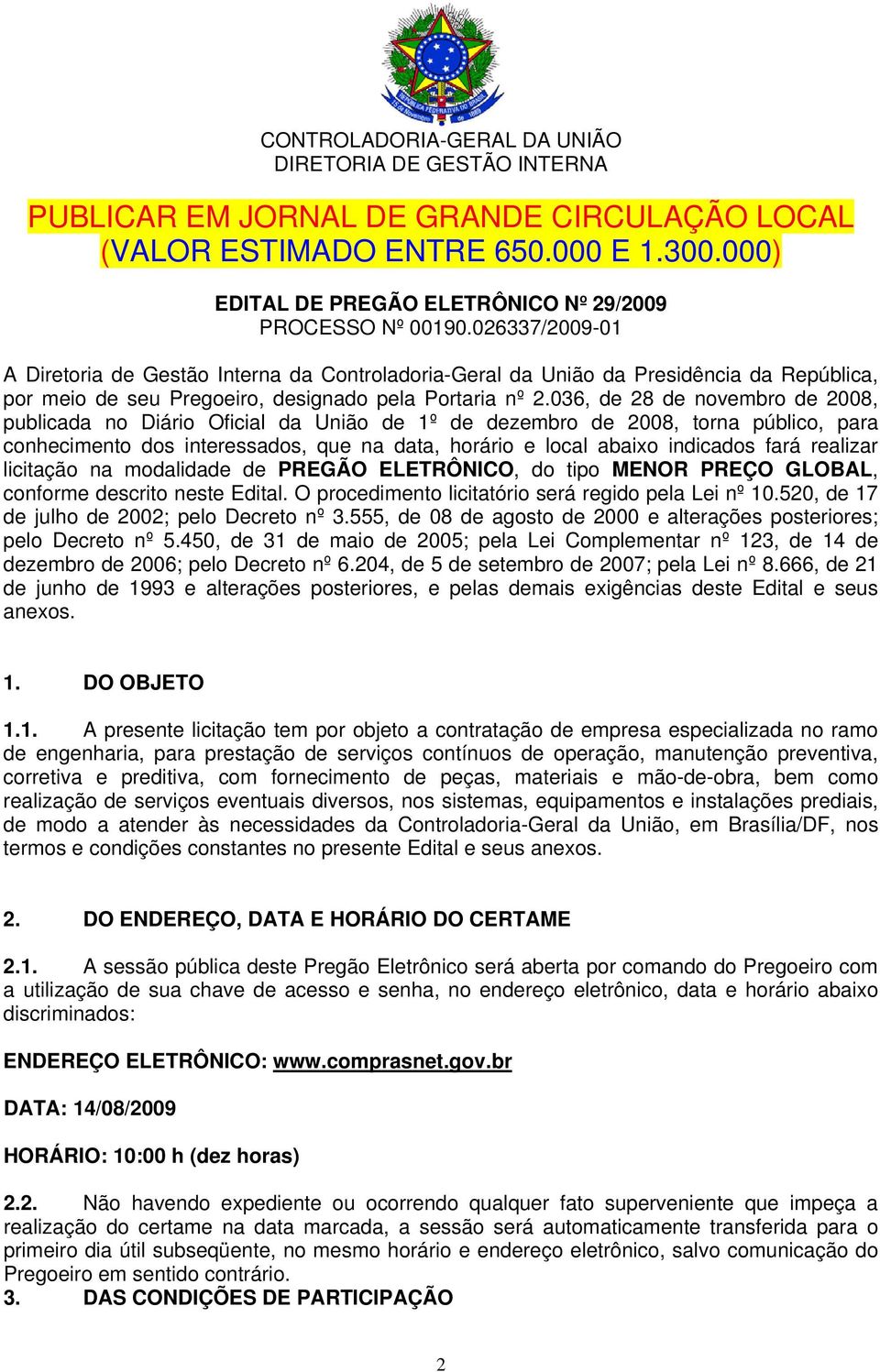 026337/2009-01 A Diretoria de Gestão Interna da Controladoria-Geral da União da Presidência da República, por meio de seu Pregoeiro, designado pela Portaria nº 2.