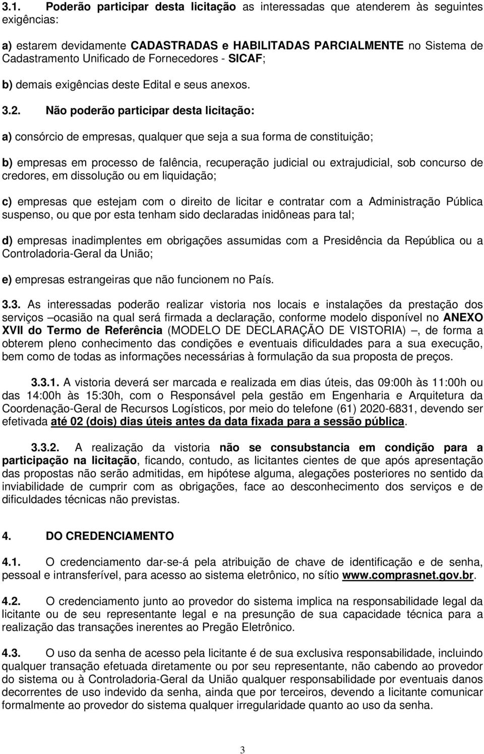 Não poderão participar desta licitação: a) consórcio de empresas, qualquer que seja a sua forma de constituição; b) empresas em processo de falência, recuperação judicial ou extrajudicial, sob