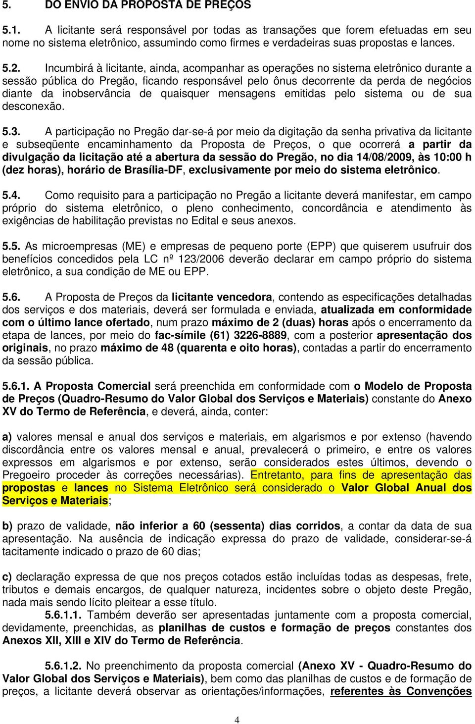 Incumbirá à licitante, ainda, acompanhar as operações no sistema eletrônico durante a sessão pública do Pregão, ficando responsável pelo ônus decorrente da perda de negócios diante da inobservância