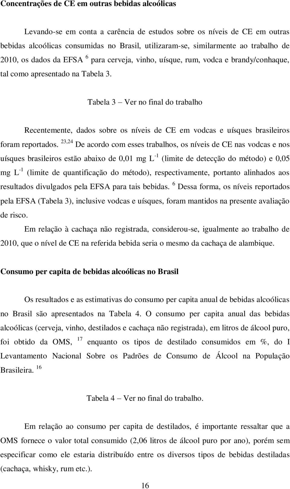 Tabela 3 Ver no final do trabalho Recentemente, dados sobre os níveis de CE em vodcas e uísques brasileiros foram reportados.