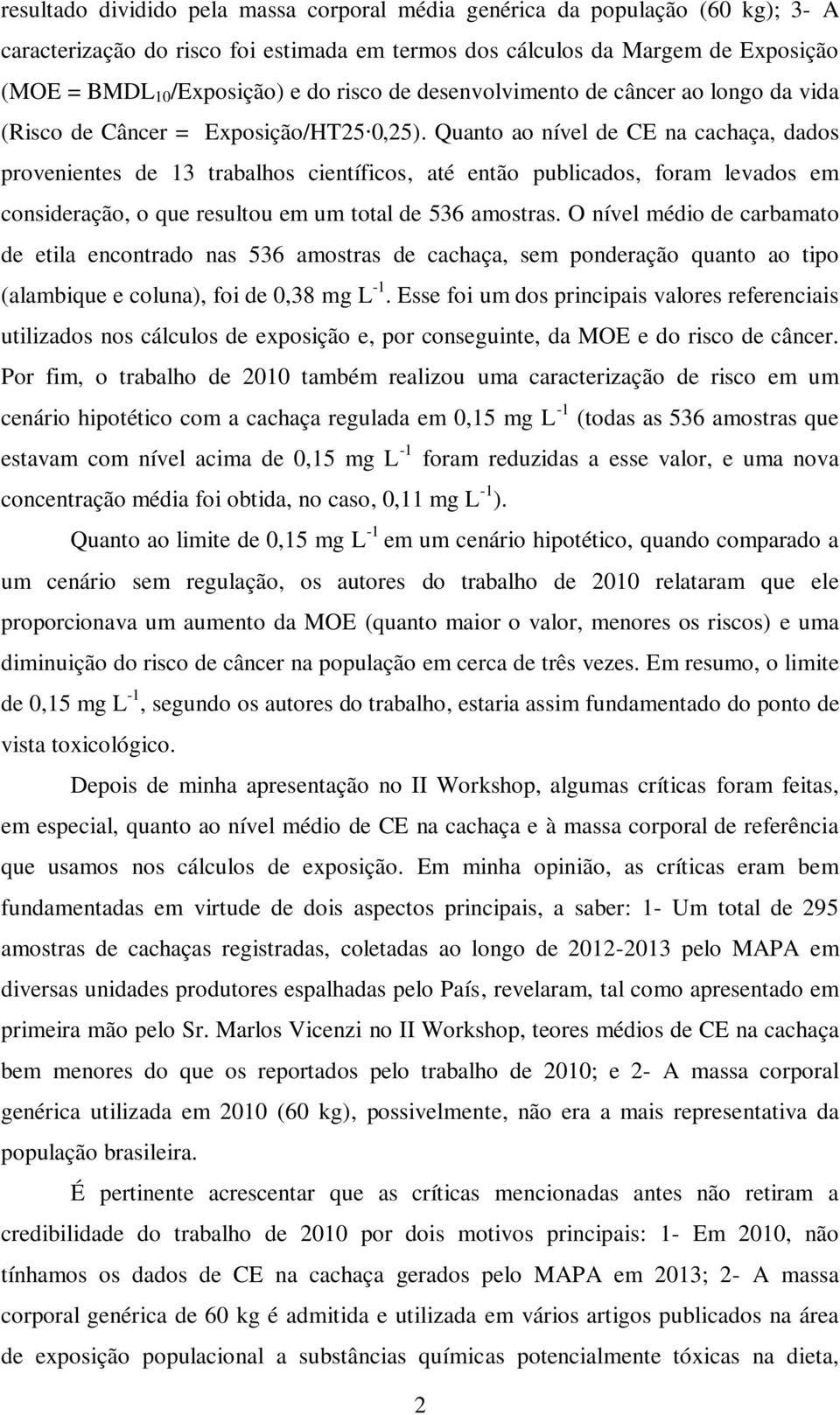 Quanto ao nível de CE na cachaça, dados provenientes de 13 trabalhos científicos, até então publicados, foram levados em consideração, o que resultou em um total de 536 amostras.