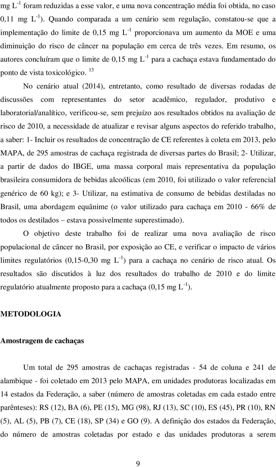 três vezes. Em resumo, os autores concluíram que o limite de 0,15 mg L -1 para a cachaça estava fundamentado do ponto de vista toxicológico.