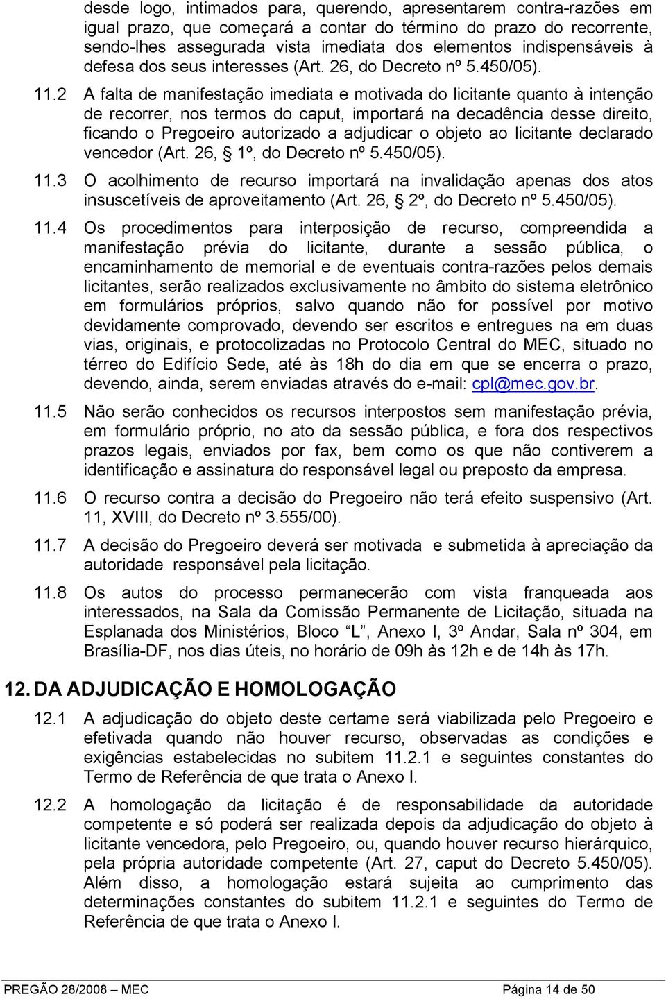 2 A falta de manifestação imediata e motivada do licitante quanto à intenção de recorrer, nos termos do caput, importará na decadência desse direito, ficando o Pregoeiro autorizado a adjudicar o