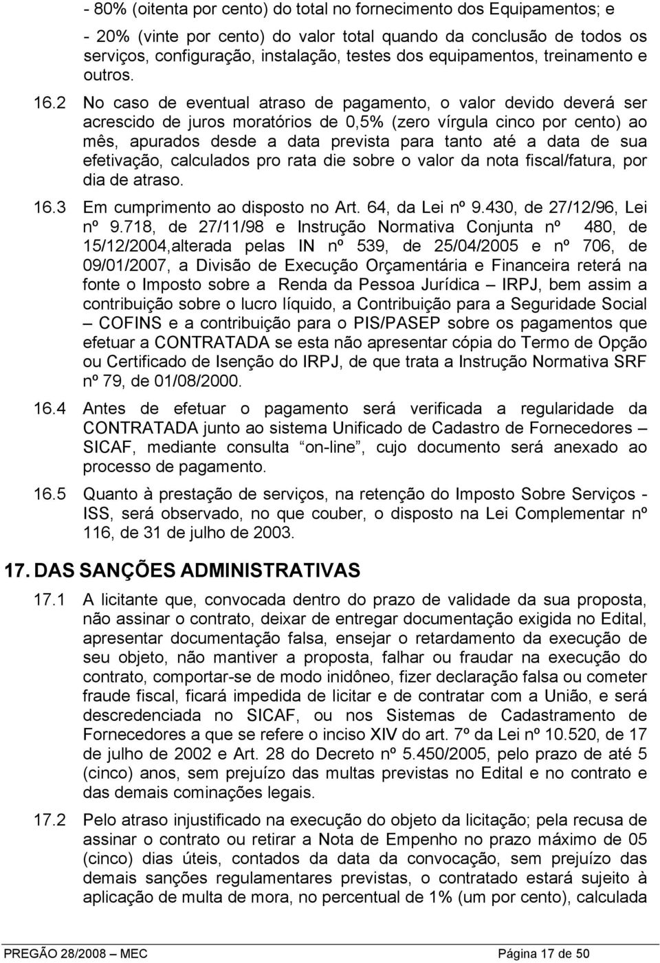 2 No caso de eventual atraso de pagamento, o valor devido deverá ser acrescido de juros moratórios de 0,5% (zero vírgula cinco por cento) ao mês, apurados desde a data prevista para tanto até a data