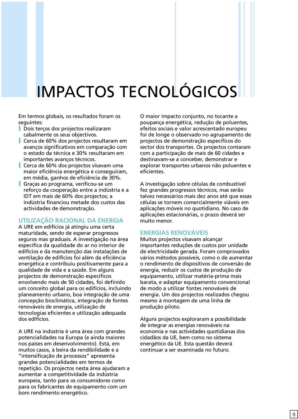 Cerca de 60% dos projectos visavam uma maior eficiência energética e conseguiram, em média, ganhos de eficiência de 30%.