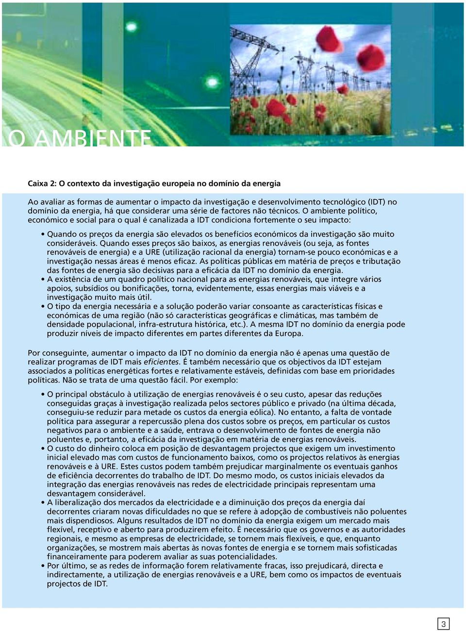 O ambiente político, económico e social para o qual é canalizada a IDT condiciona fortemente o seu impacto: Quando os preços da energia são elevados os benefícios económicos da investigação são muito