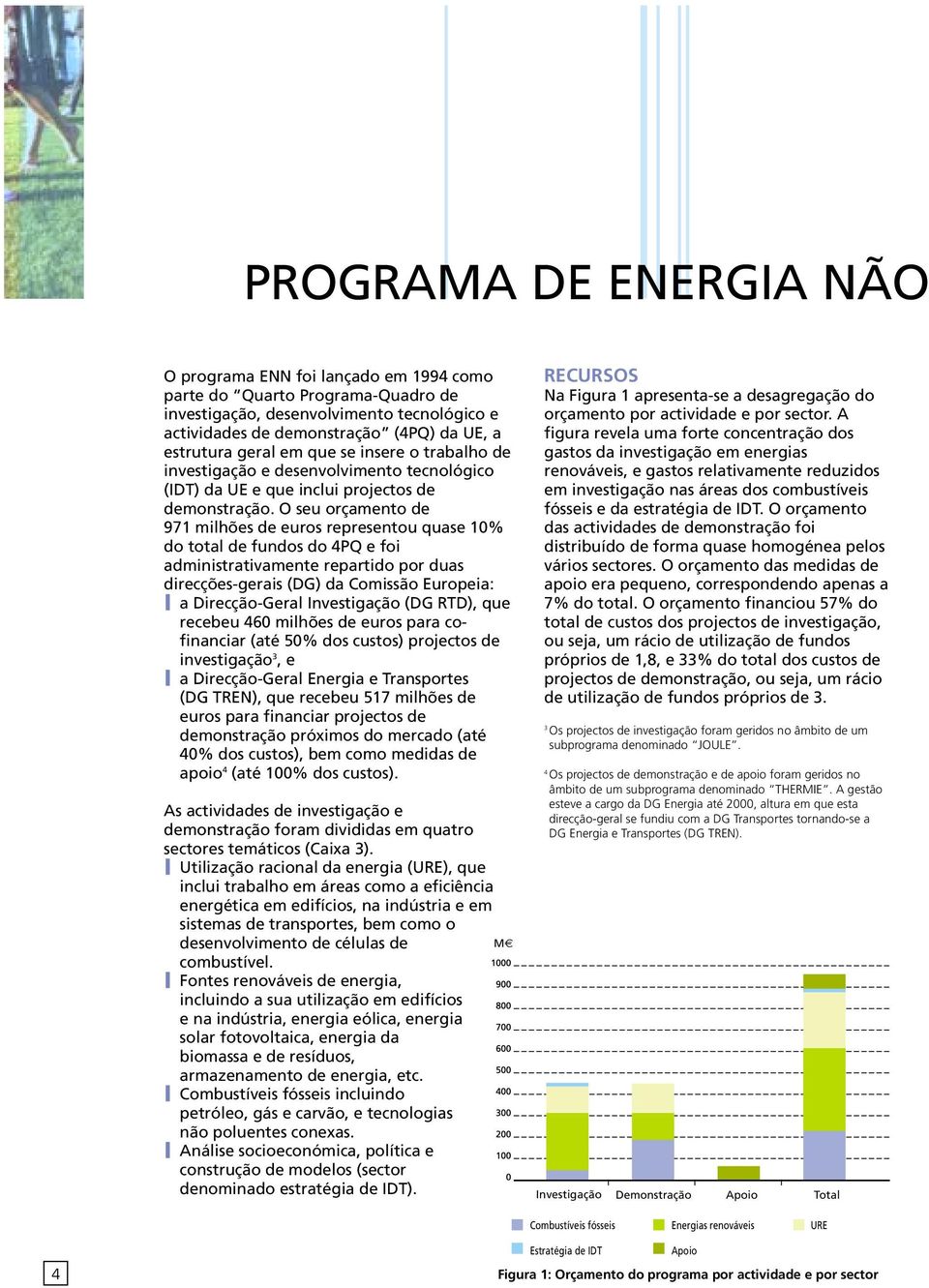 O seu orçamento de 971 milhões de euros representou quase 10% do total de fundos do 4PQ e foi administrativamente repartido por duas direcções-gerais (DG) da Comissão Europeia: a Direcção-Geral