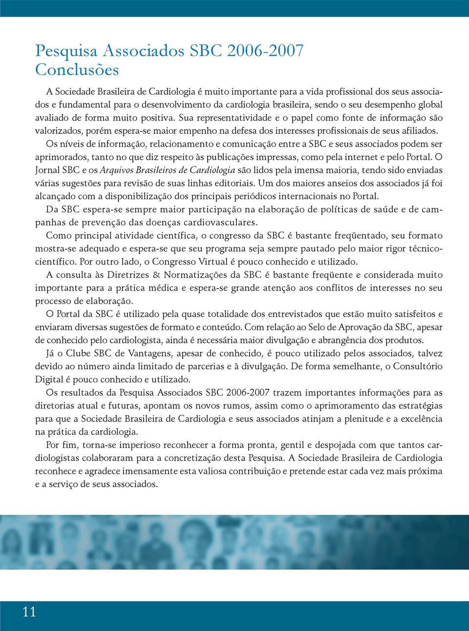 Sua representatividade e o papel como fonte de informação são valorizados, porém espera-se maior empenho na defesa dos interesses profissionais de seus afiliados.