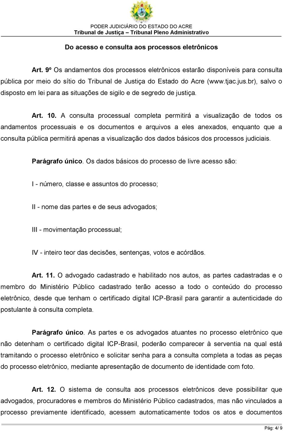 br), salvo o disposto em lei para as situações de sigilo e de segredo de justiça. Art. 10.