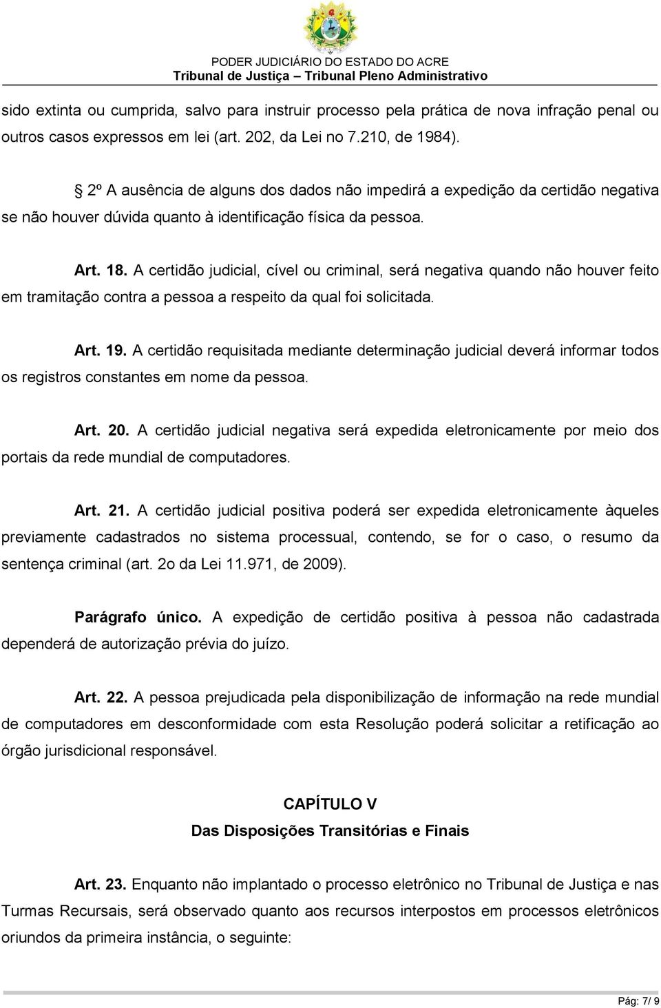 A certidão judicial, cível ou criminal, será negativa quando não houver feito em tramitação contra a pessoa a respeito da qual foi solicitada. Art. 19.