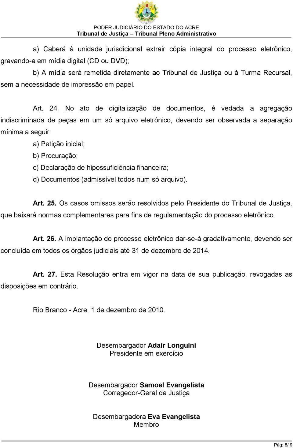 No ato de digitalização de documentos, é vedada a agregação indiscriminada de peças em um só arquivo eletrônico, devendo ser observada a separação mínima a seguir: a) Petição inicial; b) Procuração;