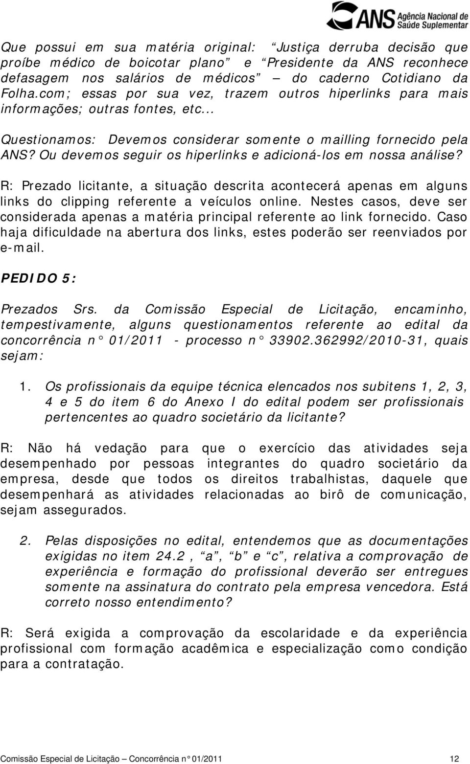 Ou devemos seguir os hiperlinks e adicioná-los em nossa análise? R: Prezado licitante, a situação descrita acontecerá apenas em alguns links do clipping referente a veículos online.