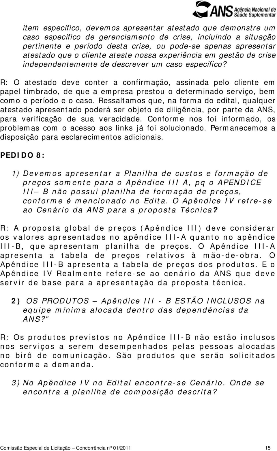 R: O atestado deve conter a confirmação, assinada pelo cliente em papel timbrado, de que a empresa prestou o determinado serviço, bem como o período e o caso.