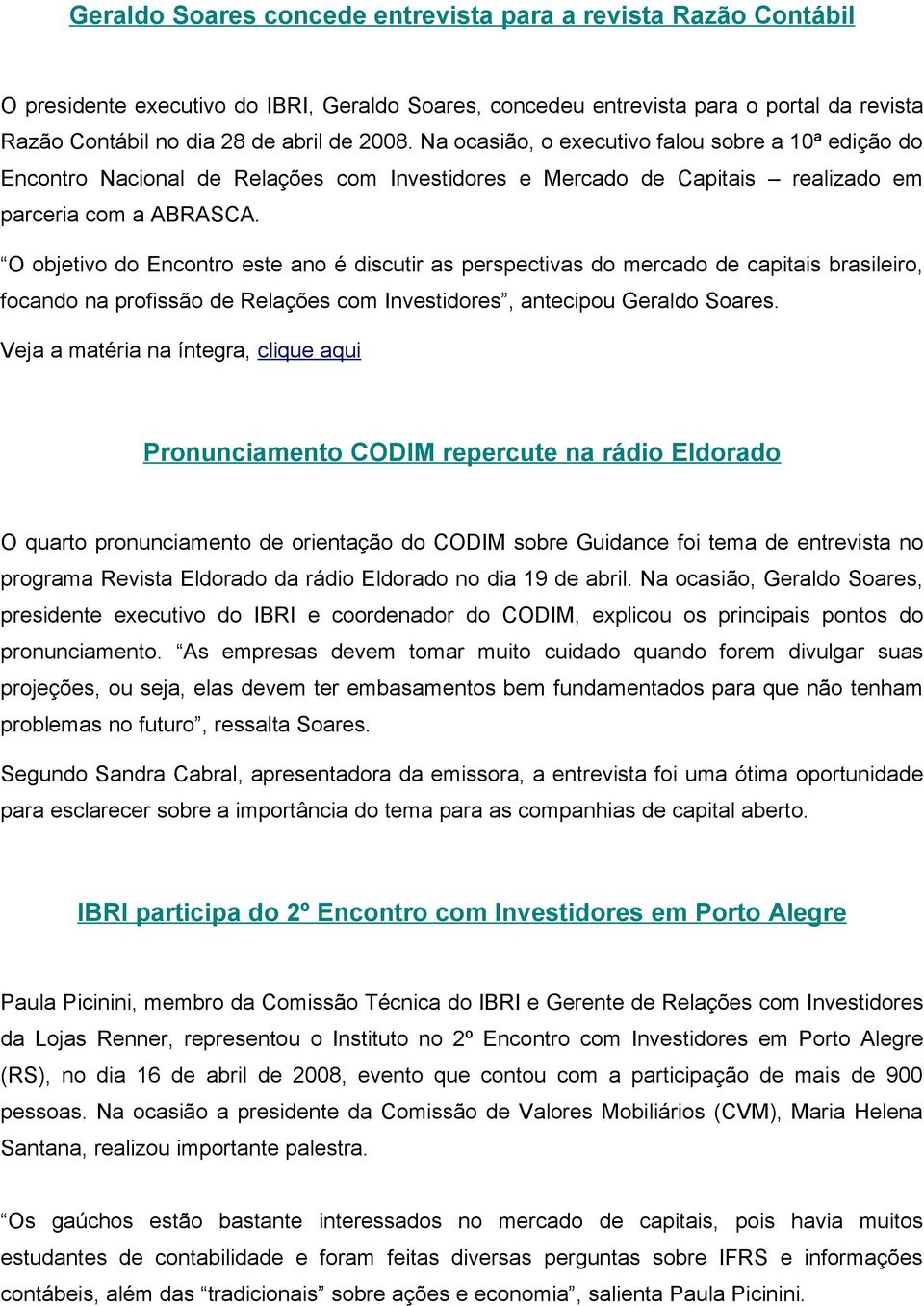 O objetivo do Encontro este ano é discutir as perspectivas do mercado de capitais brasileiro, focando na profissão de Relações com Investidores, antecipou Geraldo Soares.