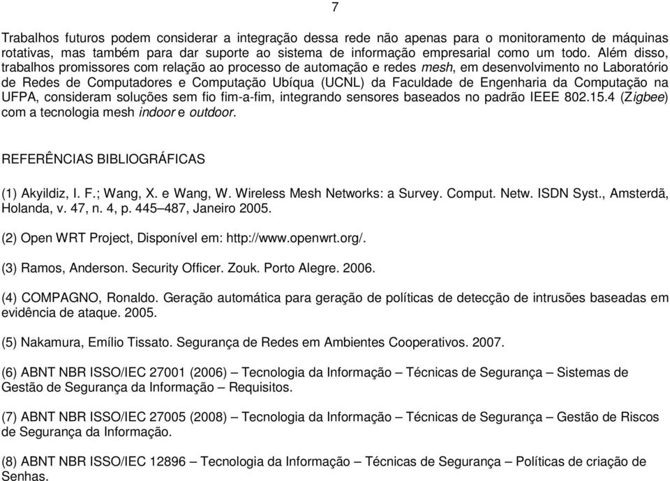 da Computação na UFPA, consideram soluções sem fio fim-a-fim, integrando sensores baseados no padrão IEEE 802.15.4 (Zigbee) com a tecnologia mesh indoor e outdoor.