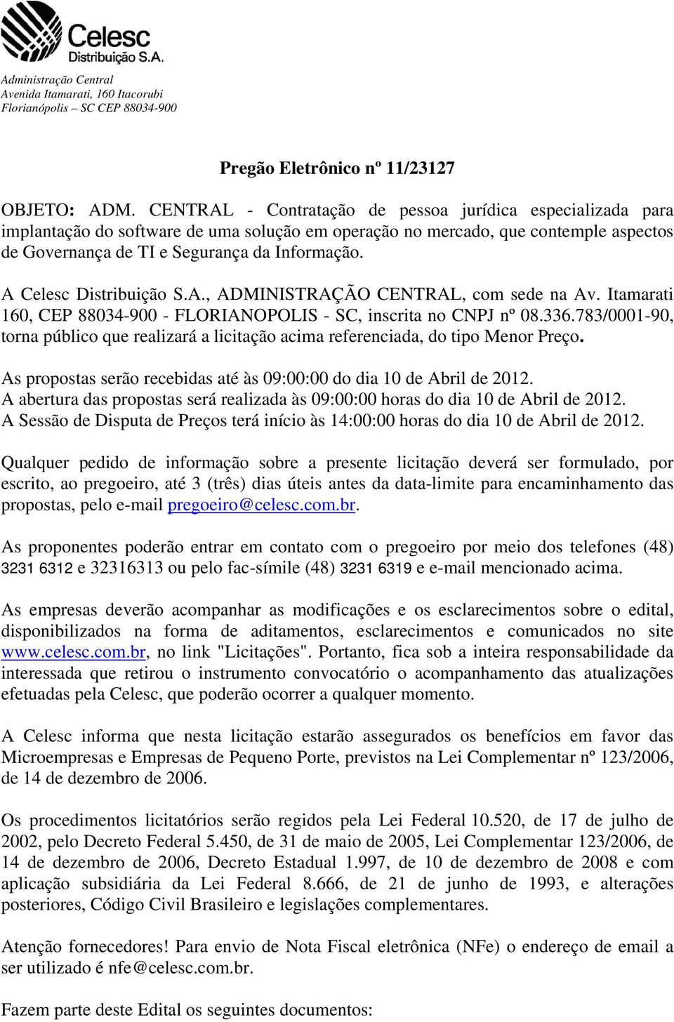 A Celesc Distribuição S.A., ADMINISTRAÇÃO CENTRAL, com sede na Av. Itamarati 160, CEP 88034-900 - FLORIANOPOLIS - SC, inscrita no CNPJ nº 08.336.