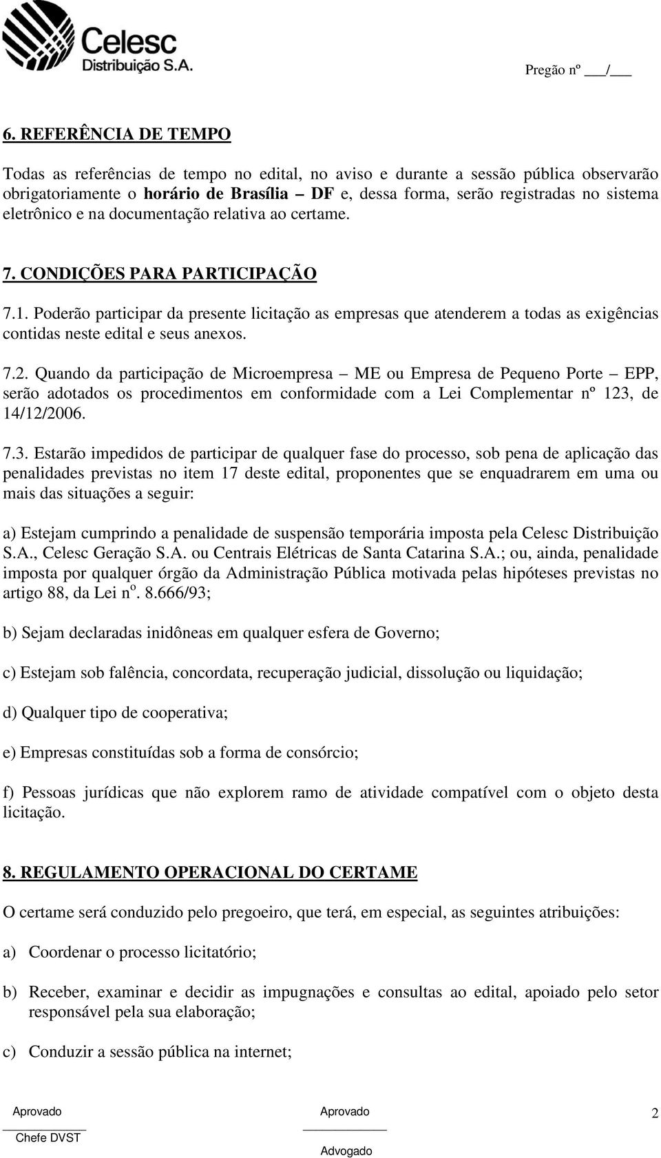 Poderão participar da presente licitação as empresas que atenderem a todas as exigências contidas neste edital e seus anexos. 7.2.