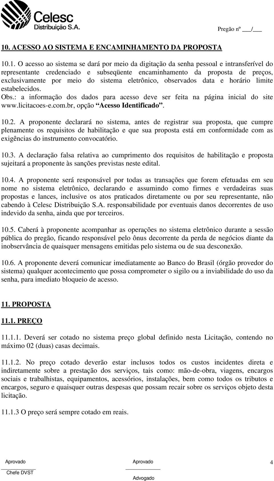 : a informação dos dados para acesso deve ser feita na página inicial do site www.licitacoes-e.com.br, opção Acesso Identificado. 10.2.