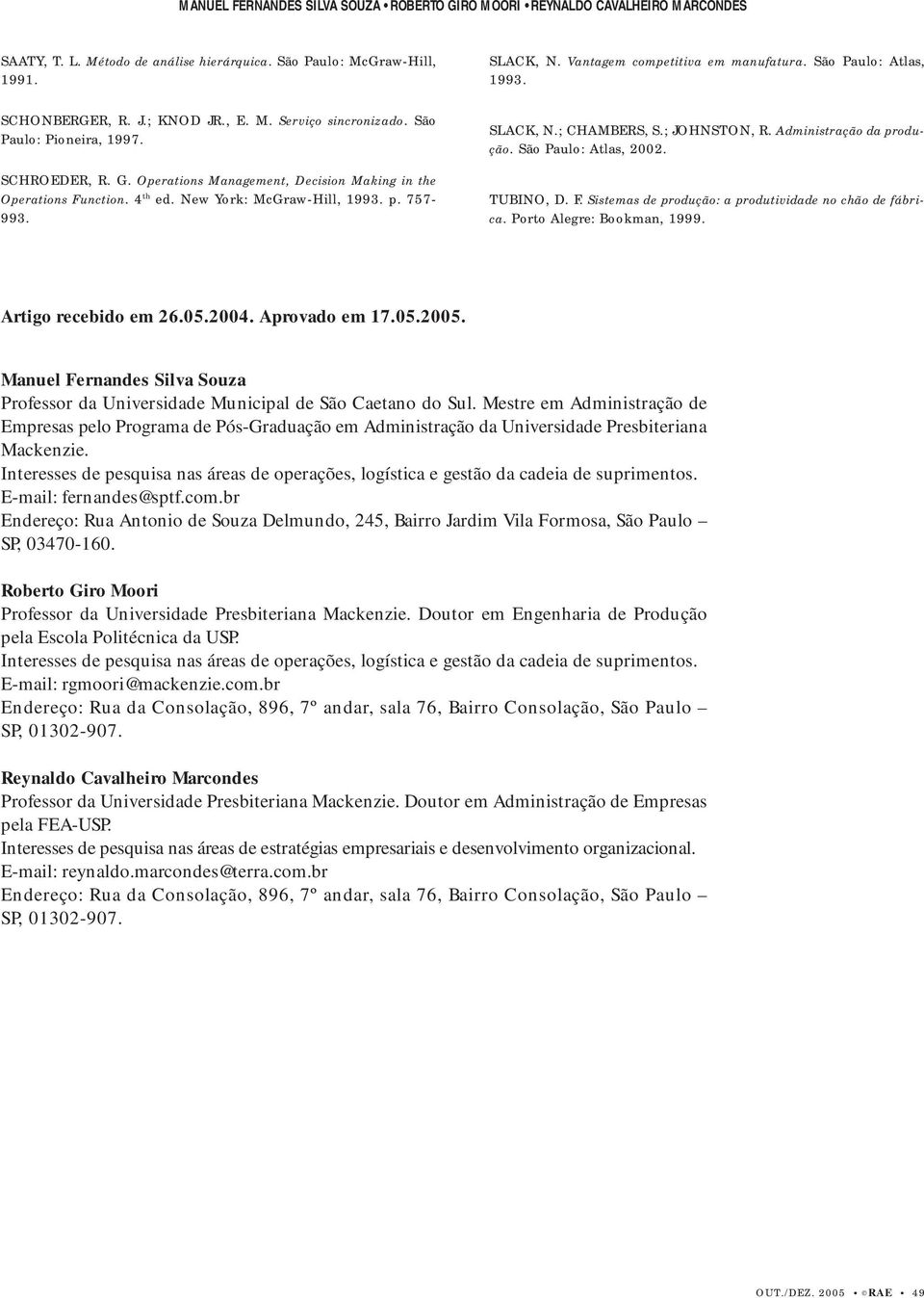 Vantagem competitiva em manufatura. São Paulo: Atlas, 1993. SLACK, N.; CHAMBERS, S.; JOHNSTON, R. Administração da produção. São Paulo: Atlas, 22. TUBINO, D. F.