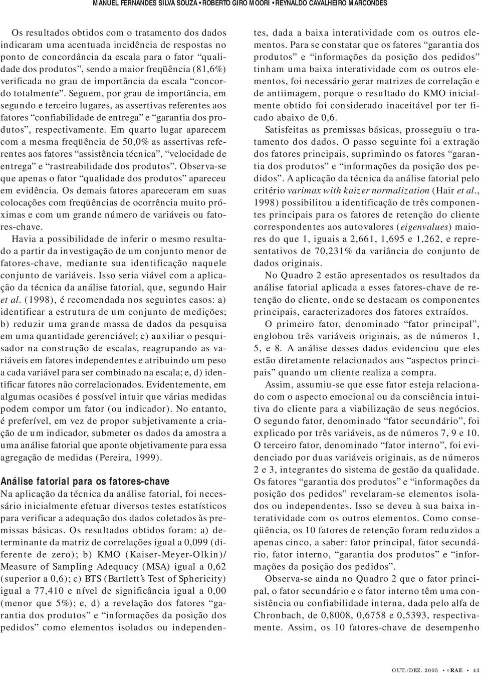 Seguem, por grau de importância, em segundo e terceiro lugares, as assertivas referentes aos fatores confiabilidade de entrega e garantia dos produtos, respectivamente.