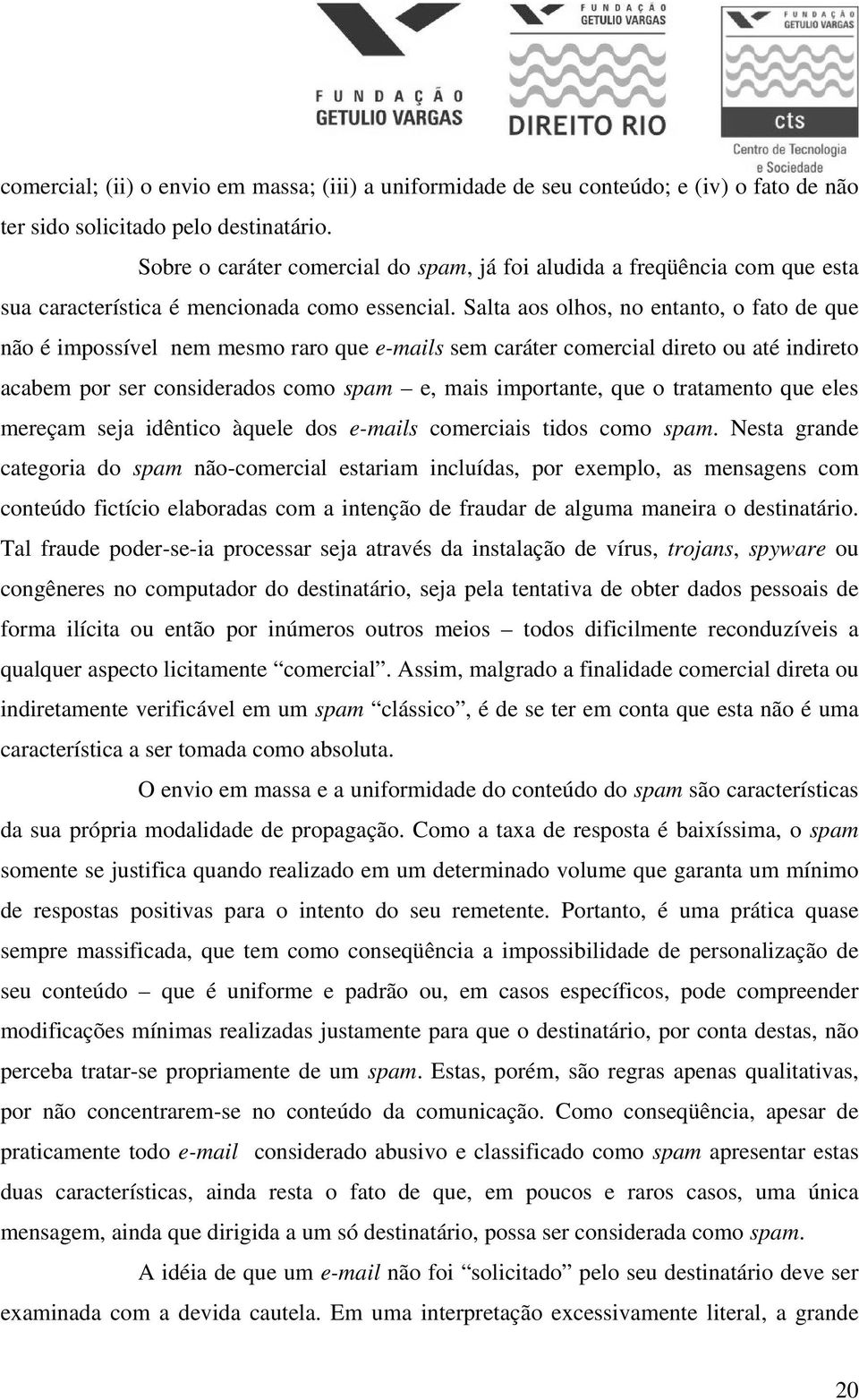 Salta aos olhos, no entanto, o fato de que não é impossível nem mesmo raro que e-mails sem caráter comercial direto ou até indireto acabem por ser considerados como spam e, mais importante, que o