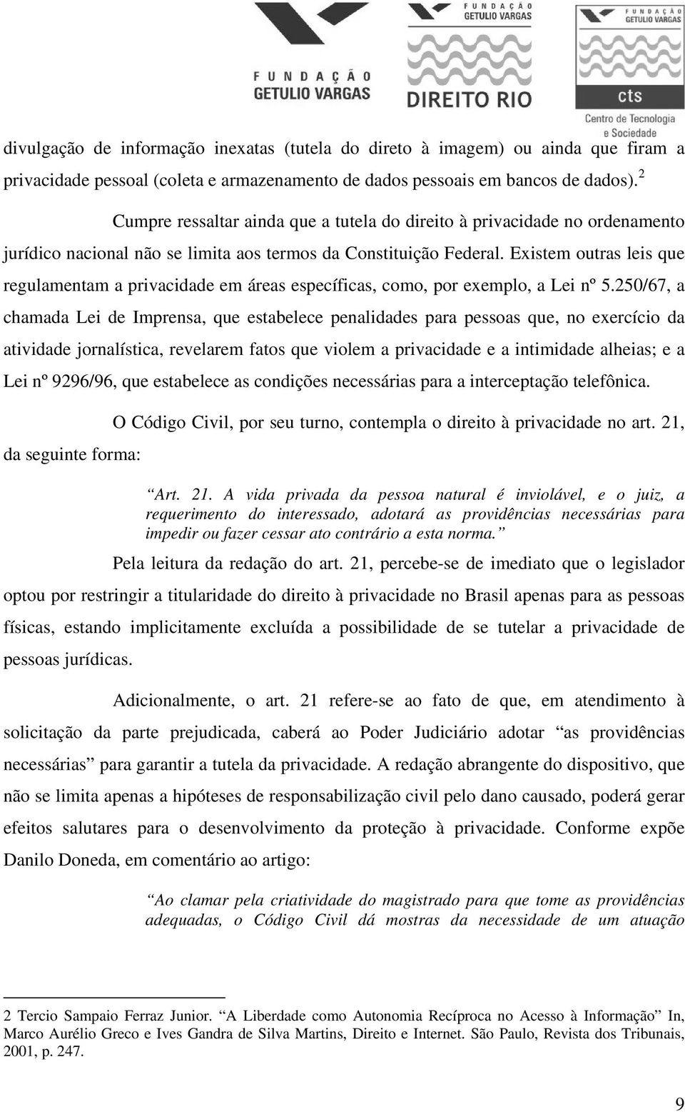 Existem outras leis que regulamentam a privacidade em áreas específicas, como, por exemplo, a Lei nº 5.