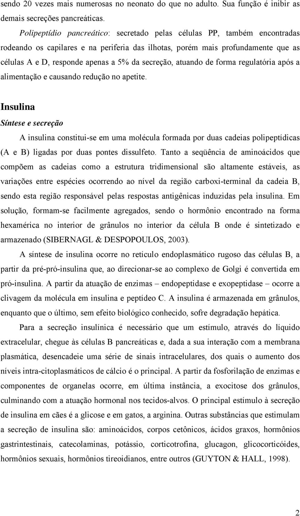 secreção, atuando de forma regulatória após a alimentação e causando redução no apetite.