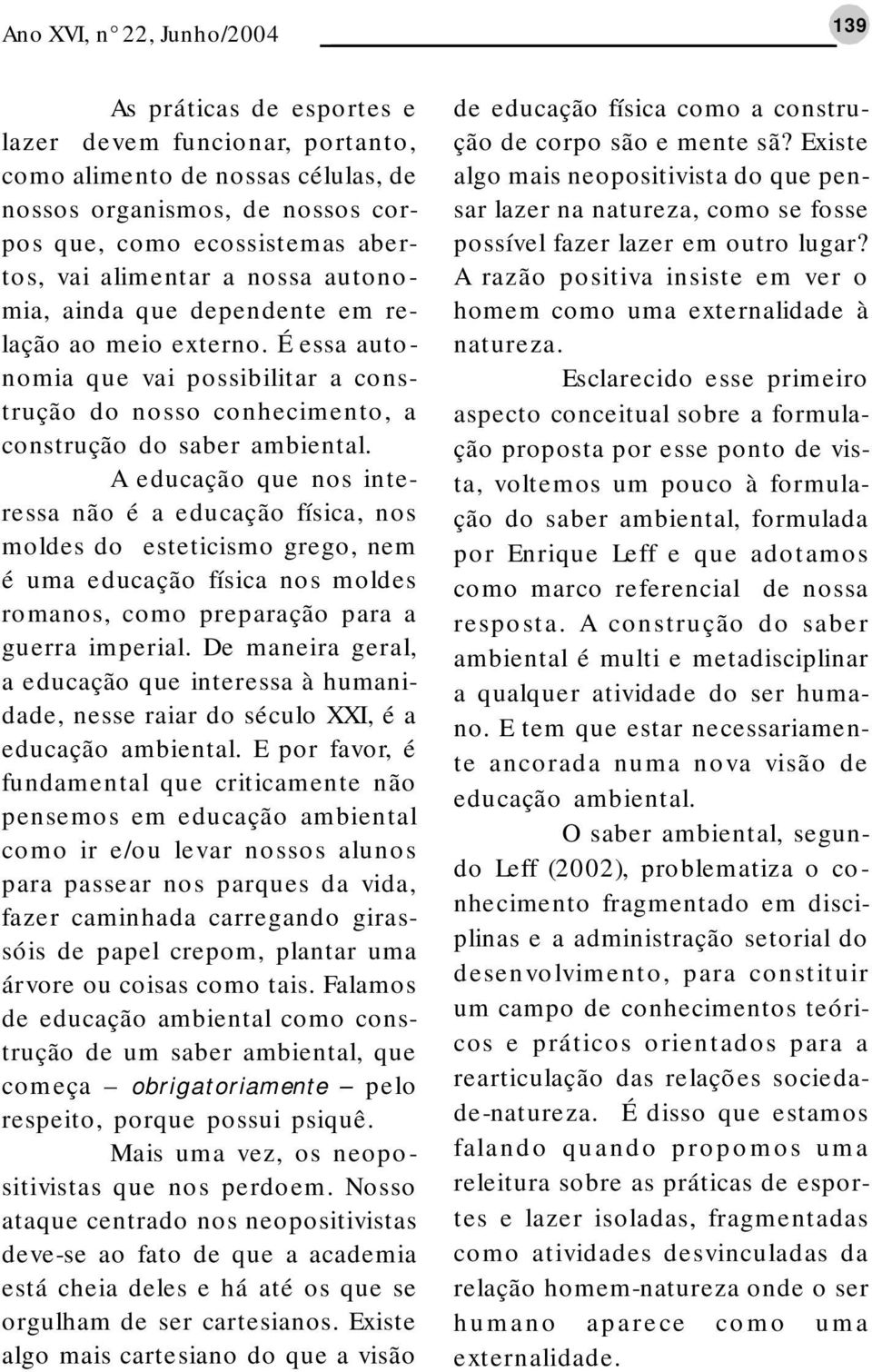 A educação que nos interessa não é a educação física, nos moldes do esteticismo grego, nem é uma educação física nos moldes romanos, como preparação para a guerra imperial.