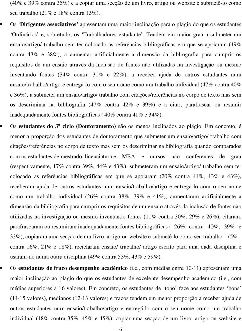 Tendem em maior grau a submeter um ensaio/artigo/ trabalho sem ter colocado as referências bibliográficas em que se apoiaram (49% contra 43% e 38%), a aumentar artificialmente a dimensão da