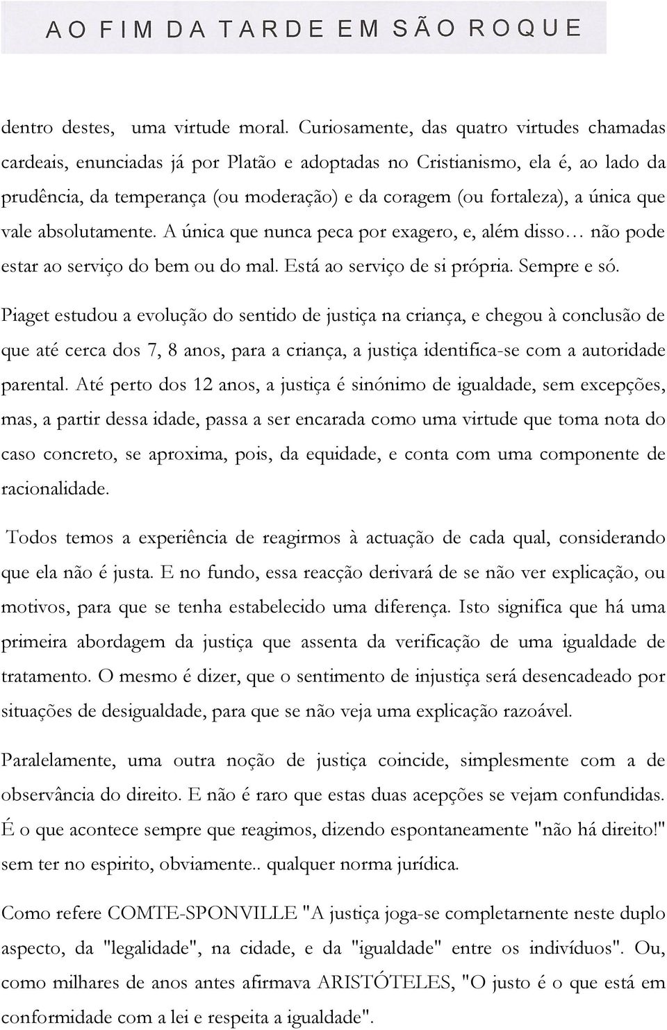 única que vale absolutamente. A única que nunca peca por exagero, e, além disso não pode estar ao serviço do bem ou do mal. Está ao serviço de si própria. Sempre e só.