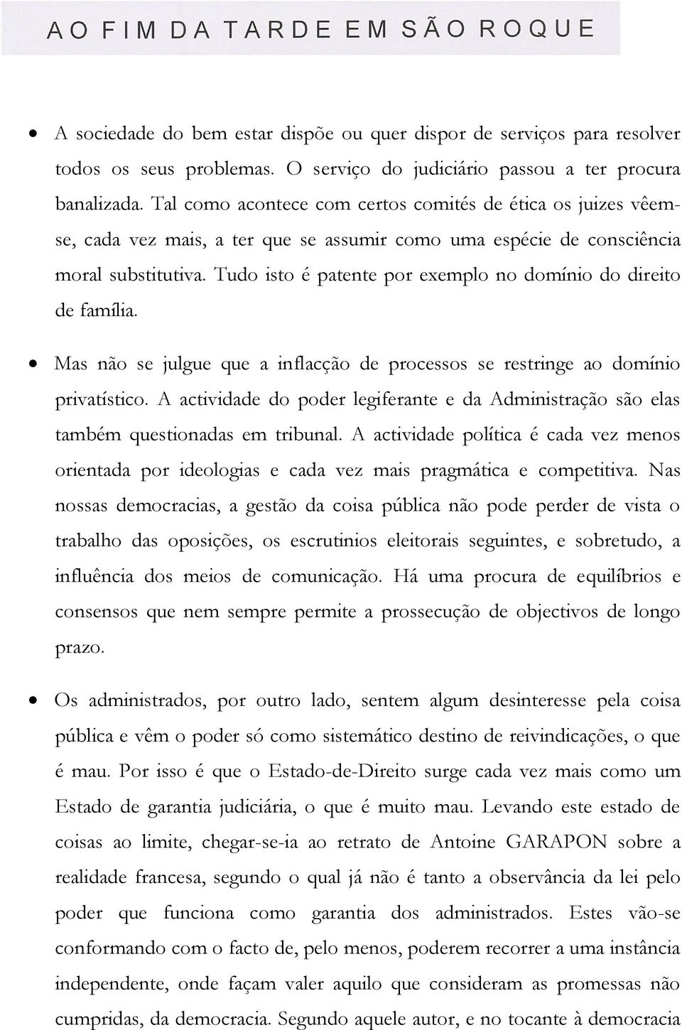 Tudo isto é patente por exemplo no domínio do direito de família. Mas não se julgue que a inflacção de processos se restringe ao domínio privatístico.