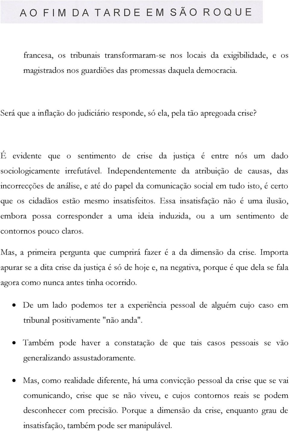 Independentemente da atribuição de causas, das incorrecções de análise, e até do papel da comunicação social em tudo isto, é certo que os cidadãos estão mesmo insatisfeitos.