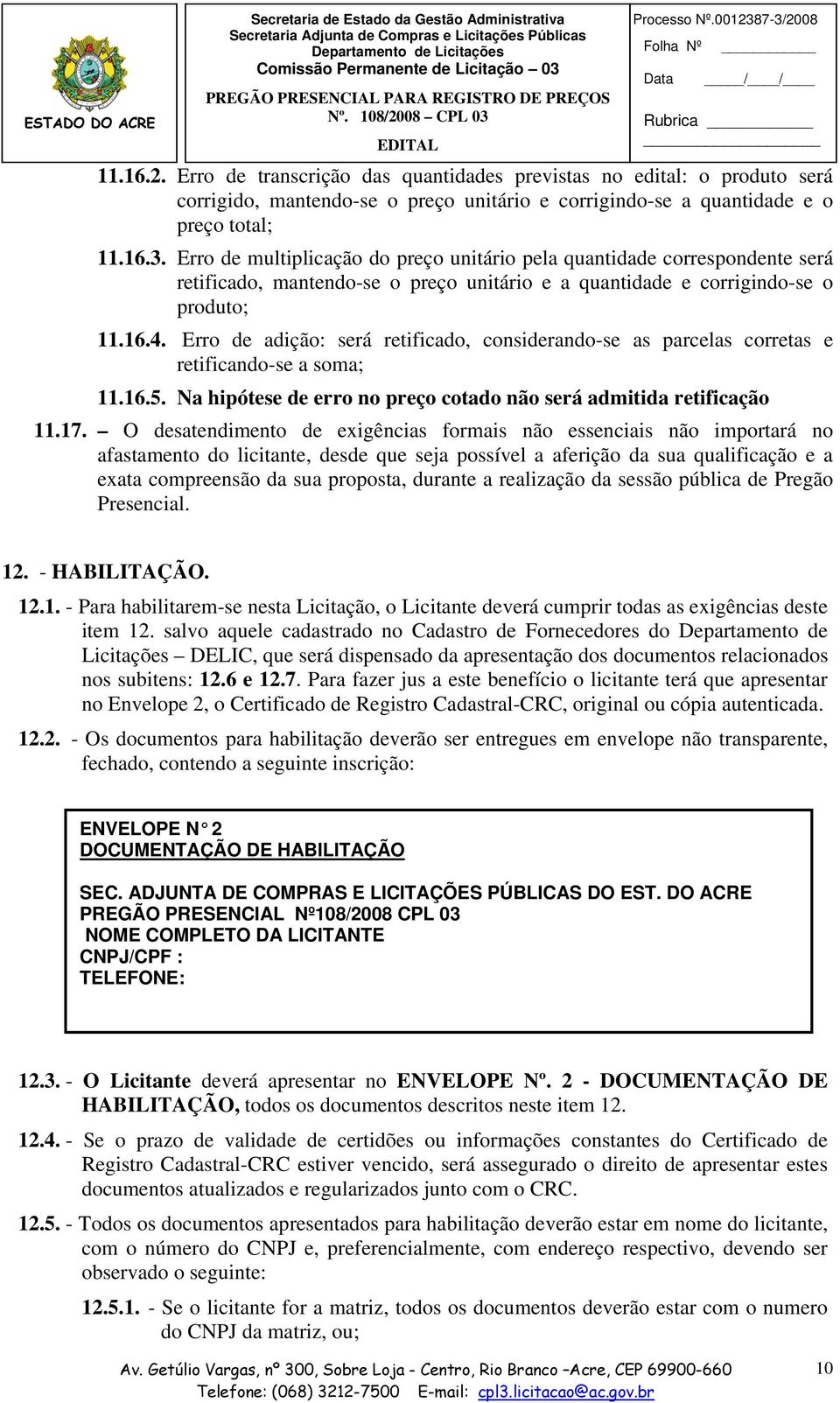 Erro de adição: será retificado, considerando-se as parcelas corretas e retificando-se a soma; 11.16.5. Na hipótese de erro no preço cotado não será admitida retificação 11.17.