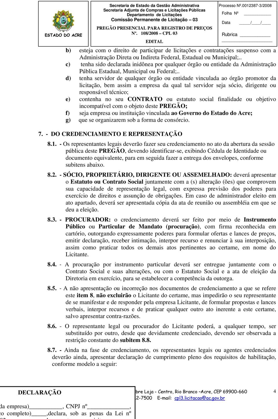 . d) tenha servidor de qualquer órgão ou entidade vinculada ao órgão promotor da licitação, bem assim a empresa da qual tal servidor seja sócio, dirigente ou responsável técnico; e) contenha no seu