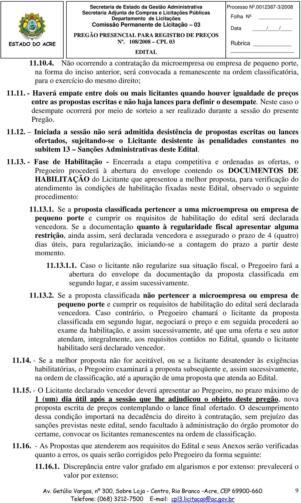 11. - Haverá empate entre dois ou mais licitantes quando houver igualdade de preços entre as propostas escritas e não haja lances para definir o desempate.